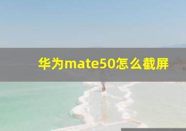 华为mate50怎么截屏