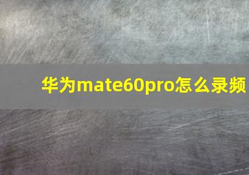 华为mate60pro怎么录频