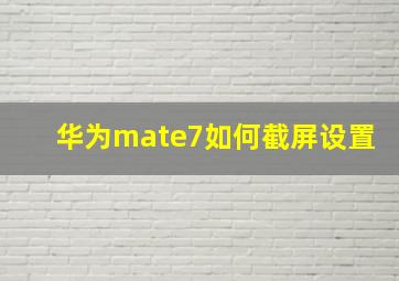 华为mate7如何截屏设置