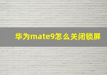 华为mate9怎么关闭锁屏