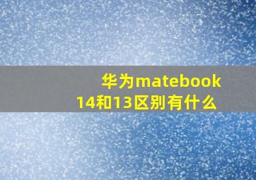 华为matebook14和13区别有什么