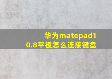 华为matepad10.8平板怎么连接键盘