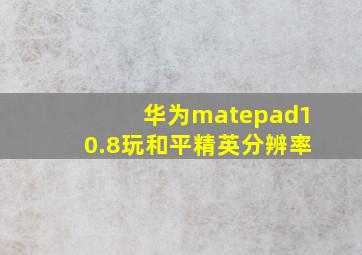 华为matepad10.8玩和平精英分辨率