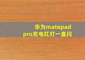 华为matepadpro充电红灯一直闪