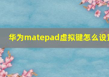 华为matepad虚拟键怎么设置