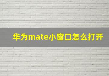 华为mate小窗口怎么打开