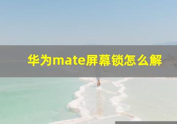 华为mate屏幕锁怎么解