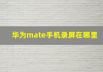 华为mate手机录屏在哪里