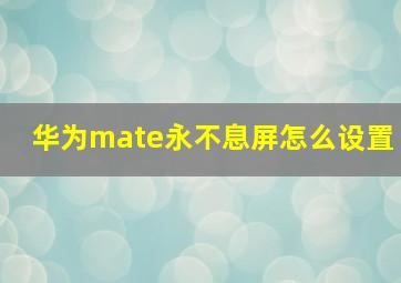 华为mate永不息屏怎么设置