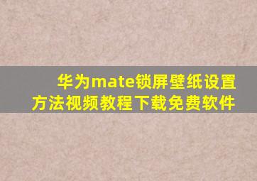 华为mate锁屏壁纸设置方法视频教程下载免费软件