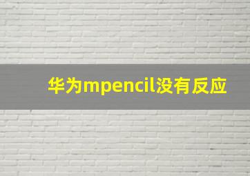 华为mpencil没有反应