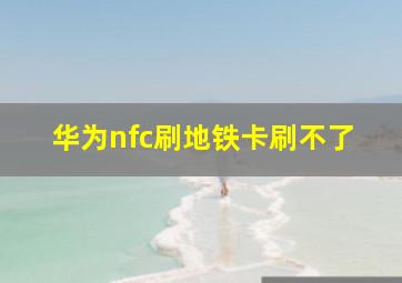 华为nfc刷地铁卡刷不了