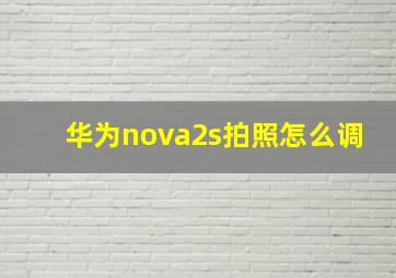 华为nova2s拍照怎么调