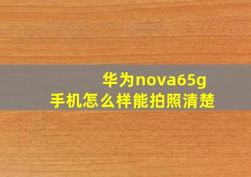 华为nova65g手机怎么样能拍照清楚