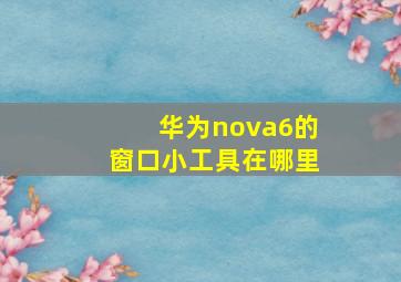 华为nova6的窗口小工具在哪里