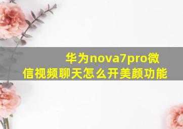 华为nova7pro微信视频聊天怎么开美颜功能