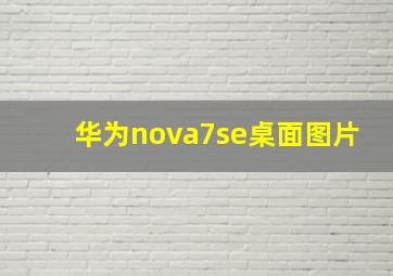 华为nova7se桌面图片