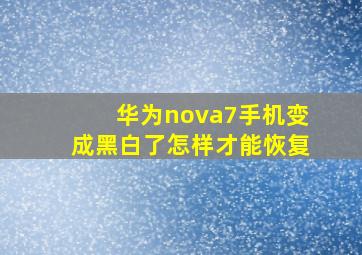 华为nova7手机变成黑白了怎样才能恢复