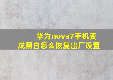 华为nova7手机变成黑白怎么恢复出厂设置