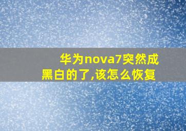 华为nova7突然成黑白的了,该怎么恢复