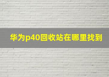 华为p40回收站在哪里找到