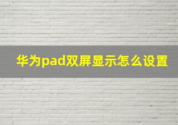 华为pad双屏显示怎么设置