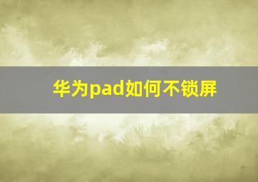 华为pad如何不锁屏