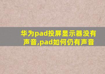 华为pad投屏显示器没有声音,pad如何仍有声音