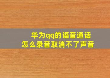 华为qq的语音通话怎么录音取消不了声音