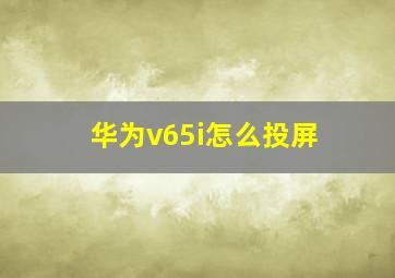 华为v65i怎么投屏