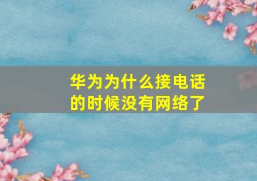 华为为什么接电话的时候没有网络了