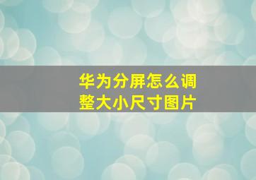 华为分屏怎么调整大小尺寸图片