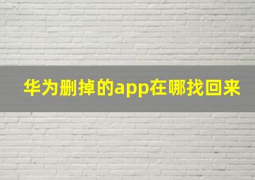 华为删掉的app在哪找回来