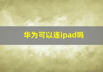 华为可以连ipad吗