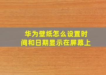 华为壁纸怎么设置时间和日期显示在屏幕上