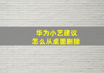 华为小艺建议怎么从桌面删除