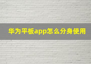 华为平板app怎么分身使用