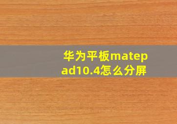 华为平板matepad10.4怎么分屏