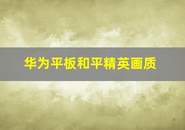 华为平板和平精英画质