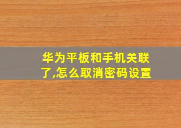 华为平板和手机关联了,怎么取消密码设置