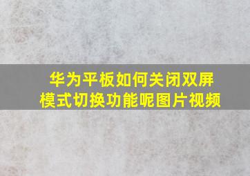 华为平板如何关闭双屏模式切换功能呢图片视频