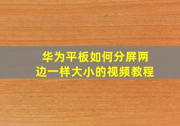 华为平板如何分屏两边一样大小的视频教程