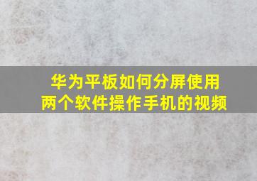 华为平板如何分屏使用两个软件操作手机的视频