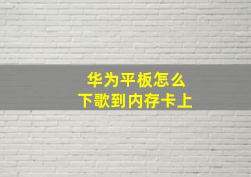 华为平板怎么下歌到内存卡上