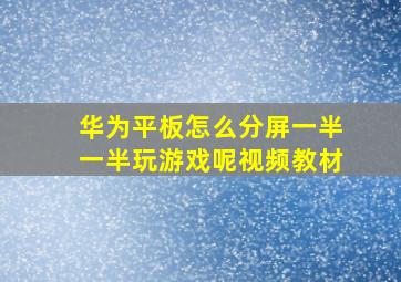 华为平板怎么分屏一半一半玩游戏呢视频教材