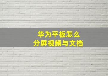 华为平板怎么分屏视频与文档