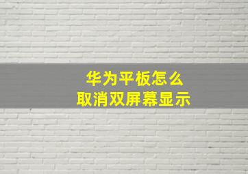 华为平板怎么取消双屏幕显示