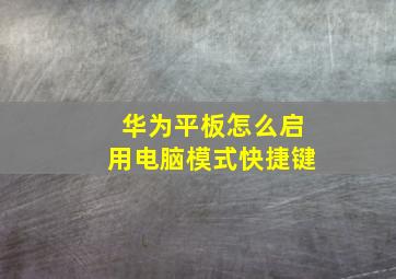 华为平板怎么启用电脑模式快捷键