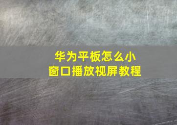 华为平板怎么小窗口播放视屏教程