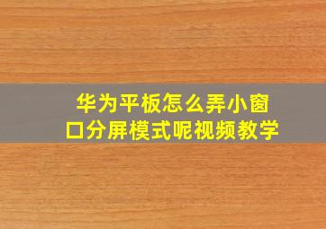 华为平板怎么弄小窗口分屏模式呢视频教学